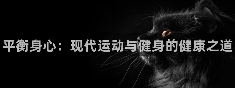 oety欧亿体育官网下载招商电话号码是多少号：平衡身