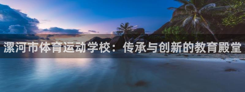 oety欧亿体育官网下载官方客服电话：漯河市体育运动学校：传