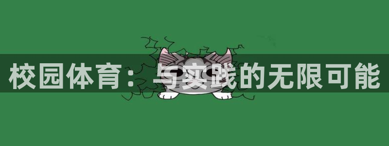 欧亿体育官方正版app神州：校园体育：与实践的无限可能